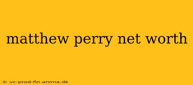 matthew perry net worth
