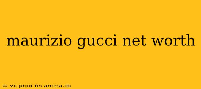 maurizio gucci net worth