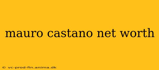 mauro castano net worth