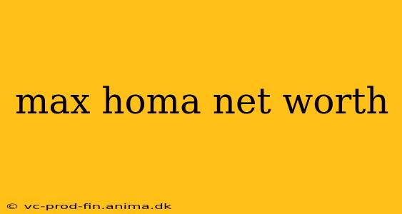 max homa net worth