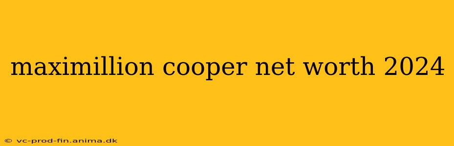maximillion cooper net worth 2024