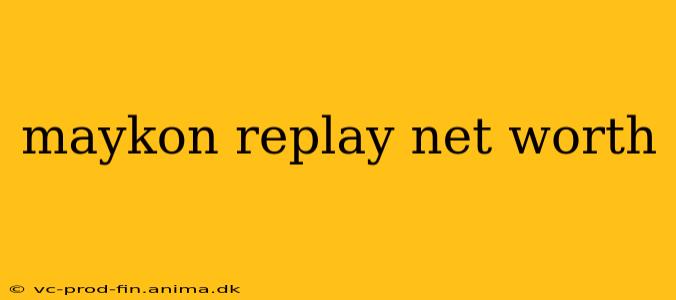 maykon replay net worth