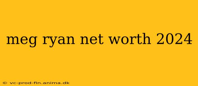 meg ryan net worth 2024