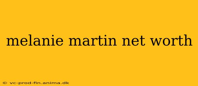 melanie martin net worth