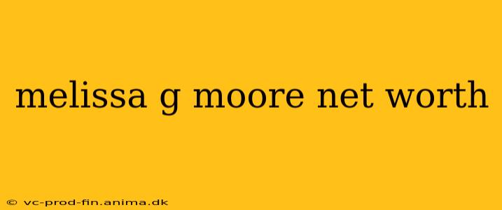 melissa g moore net worth