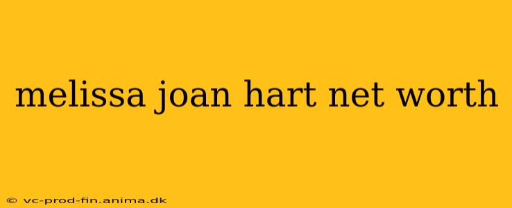 melissa joan hart net worth