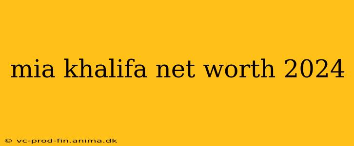 mia khalifa net worth 2024
