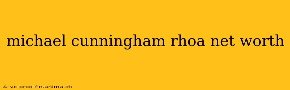 michael cunningham rhoa net worth