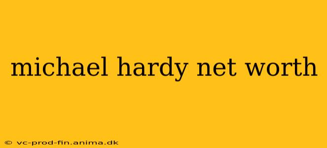 michael hardy net worth