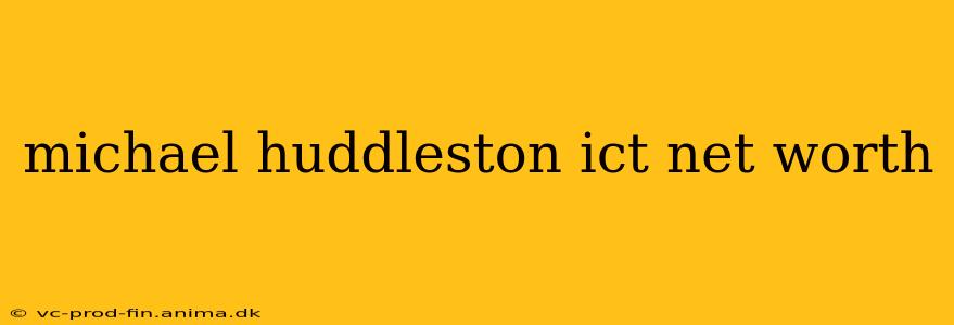 michael huddleston ict net worth