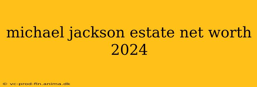 michael jackson estate net worth 2024