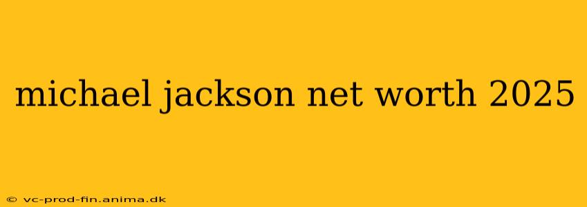 michael jackson net worth 2025