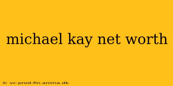 michael kay net worth
