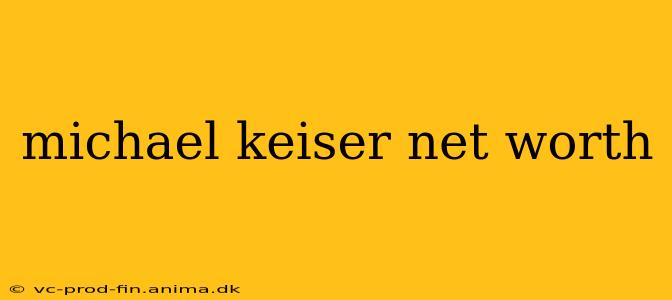 michael keiser net worth