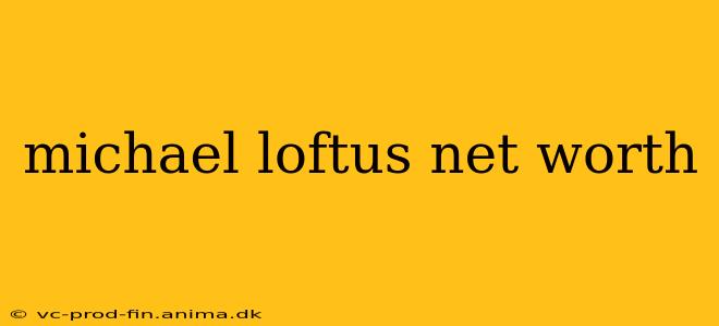 michael loftus net worth