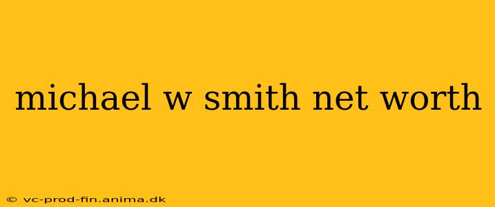 michael w smith net worth