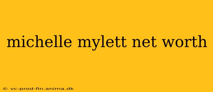 michelle mylett net worth