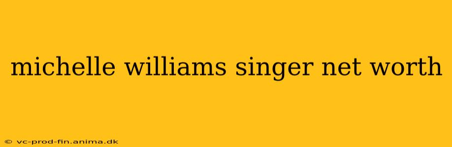 michelle williams singer net worth