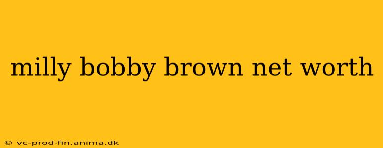 milly bobby brown net worth
