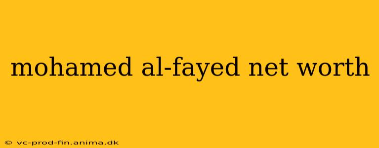 mohamed al-fayed net worth