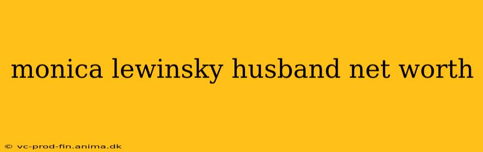 monica lewinsky husband net worth