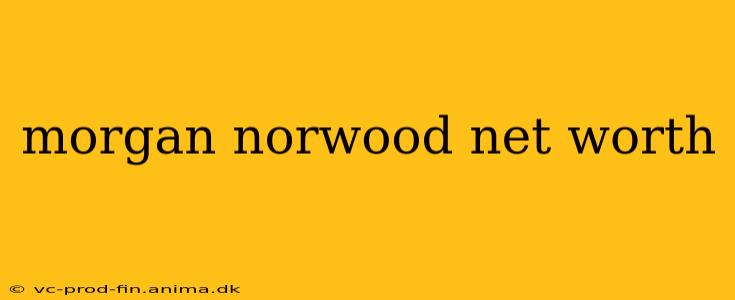 morgan norwood net worth