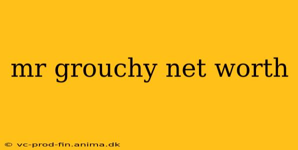 mr grouchy net worth