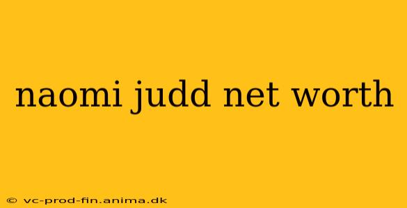 naomi judd net worth