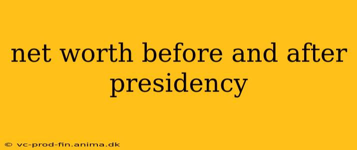 net worth before and after presidency