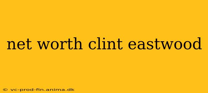 net worth clint eastwood