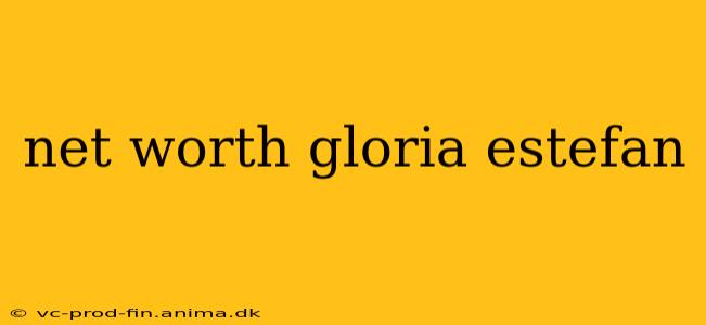 net worth gloria estefan