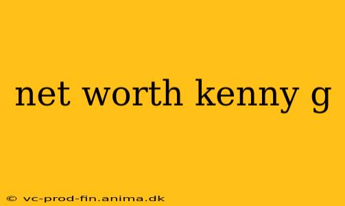 net worth kenny g