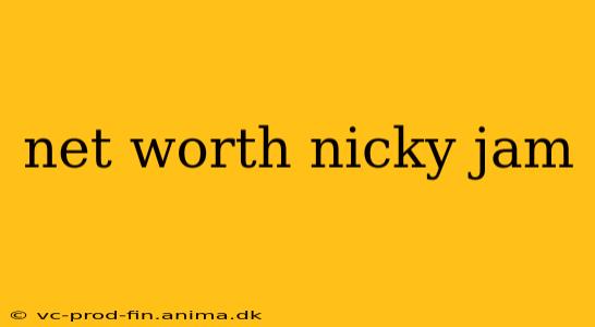 net worth nicky jam