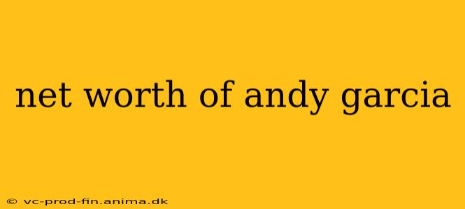 net worth of andy garcia