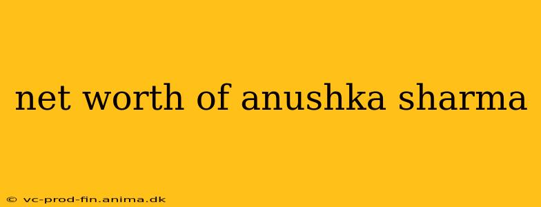 net worth of anushka sharma
