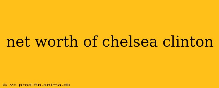 net worth of chelsea clinton