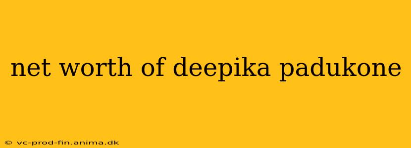 net worth of deepika padukone