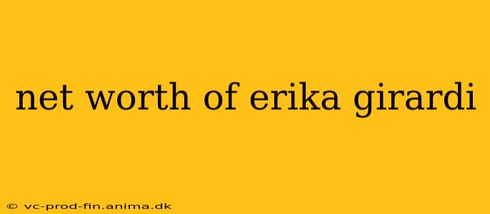 net worth of erika girardi
