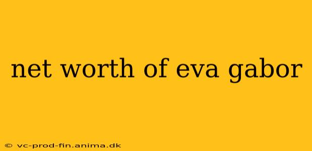 net worth of eva gabor