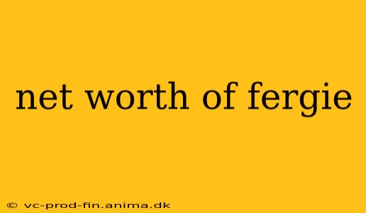 net worth of fergie