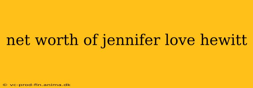 net worth of jennifer love hewitt