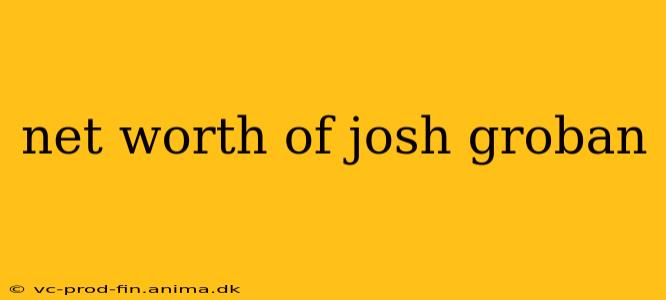 net worth of josh groban