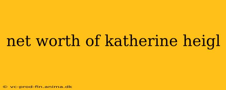 net worth of katherine heigl
