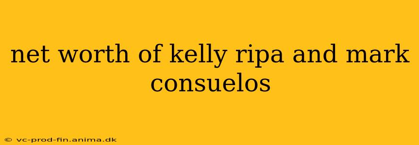 net worth of kelly ripa and mark consuelos