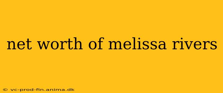 net worth of melissa rivers