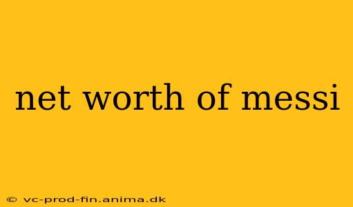 net worth of messi