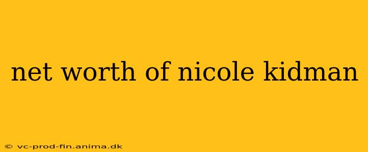 net worth of nicole kidman