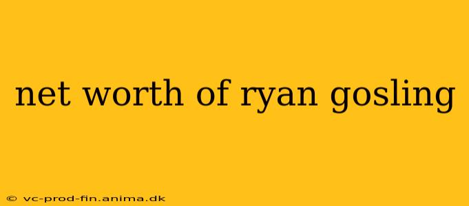net worth of ryan gosling