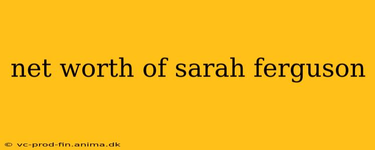 net worth of sarah ferguson