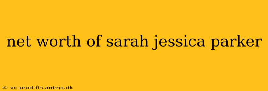 net worth of sarah jessica parker